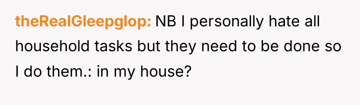 theRealGleepglop NB I personally hate all household tasks but they...