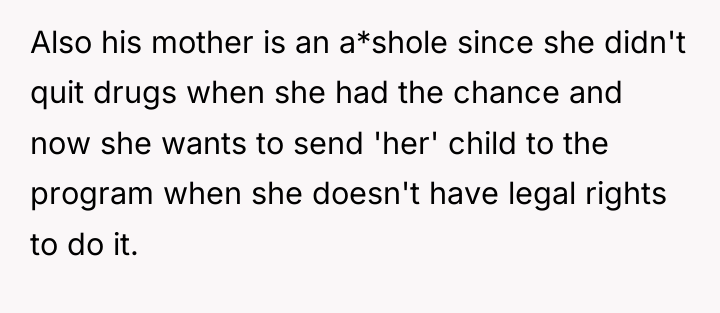 Also his mother is an a*shole since she didn't quit...
