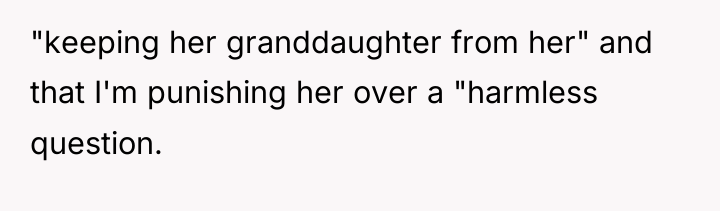 "keeping her granddaughter from her" and that I'm punishing her...