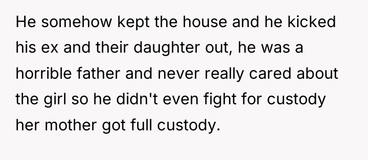 He somehow kept the house and he kicked his ex...
