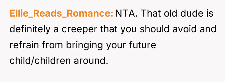 Ellie_Reads_Romance NTA. That old dude is definitely a creeper that...