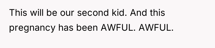 This will be our second kid. And this pregnancy has...
