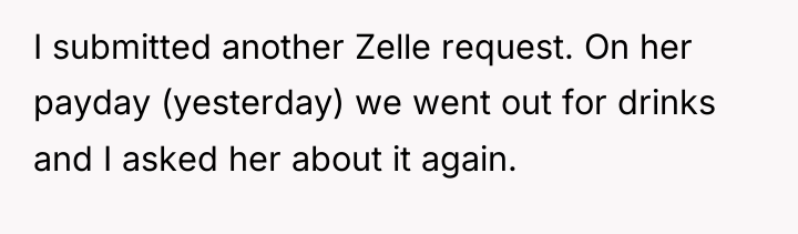 I submitted another Zelle request. On her payday (yesterday) we...