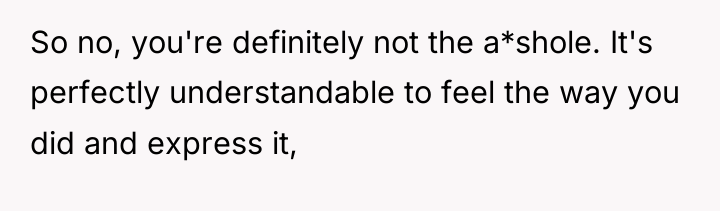 So no, you're definitely not the a*shole. It's perfectly understandable...