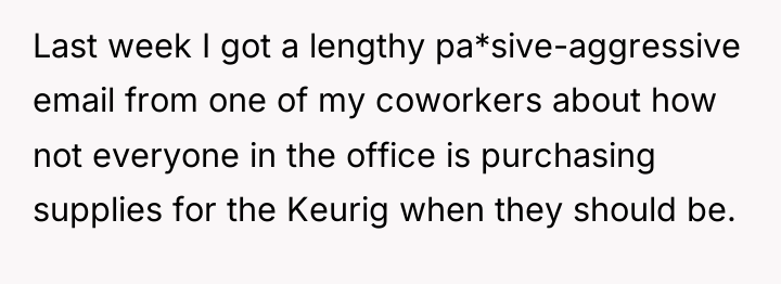 Last week I got a lengthy pa*sive-aggressive email from one...