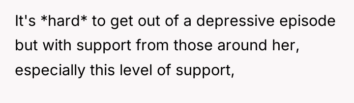 It's *hard* to get out of a depressive episode but...