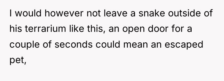 I would however not leave a snake outside of his...