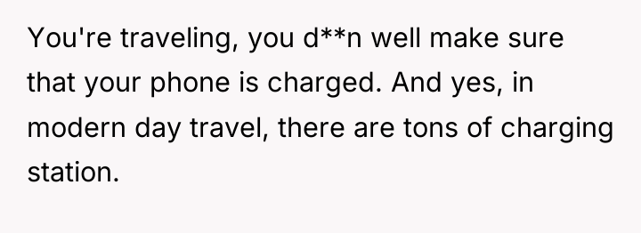 You're traveling, you d**n well make sure that your phone...