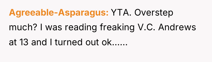 Agreeable-Asparagus YTA. Overstep much? I was reading freaking V.C. Andrews...