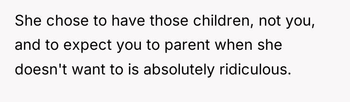 She chose to have those children, not you, and to...