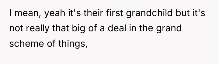 I mean, yeah it's their first grandchild but it's not...
