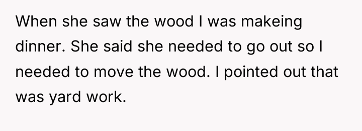 When she saw the wood I was makeing dinner. She...
