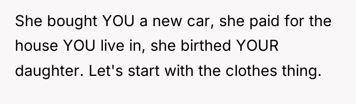 She bought YOU a new car, she paid for the...