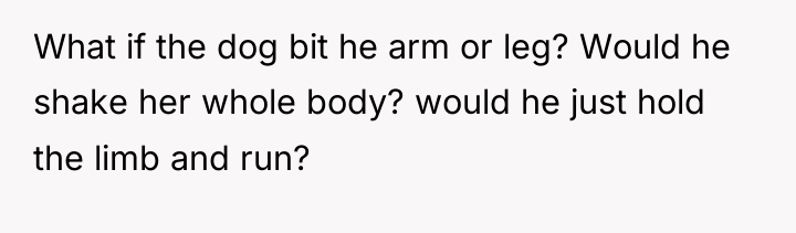 What if the dog bit he arm or leg? Would...