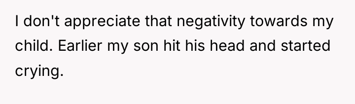 I don't appreciate that negativity towards my child. Earlier my...