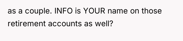 as a couple. INFO is YOUR name on those retirement...