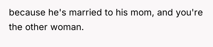 because he's married to his mom, and you're the other...