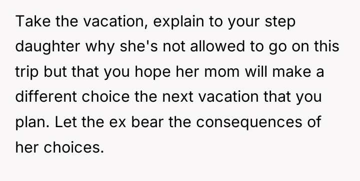 Take the vacation, explain to your step daughter why she's...