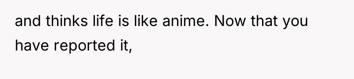 and thinks life is like anime. Now that you have...