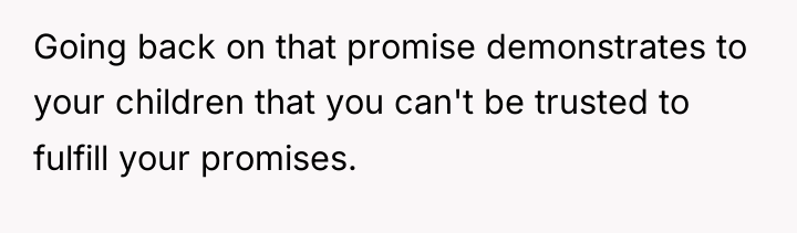 Going back on that promise demonstrates to your children that...