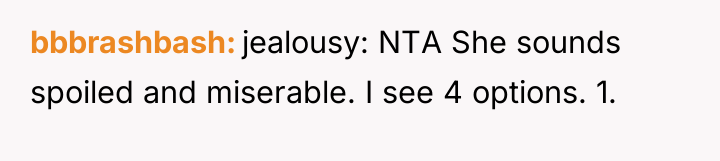 bbbrashbash jealousy: NTA She sounds spoiled and miserable. I see...