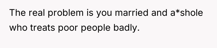The real problem is you married and a*shole who treats...