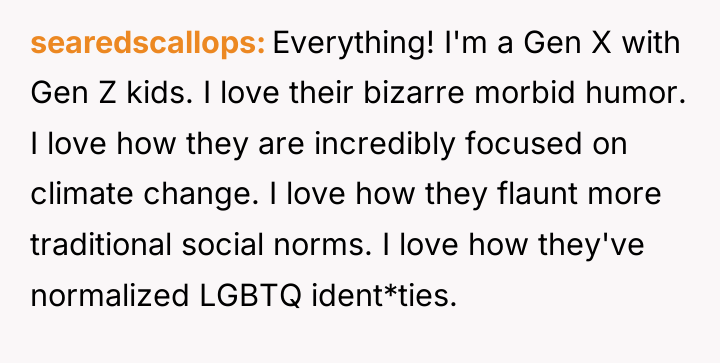 searedscallops Everything! I'm a Gen X with Gen Z kids....