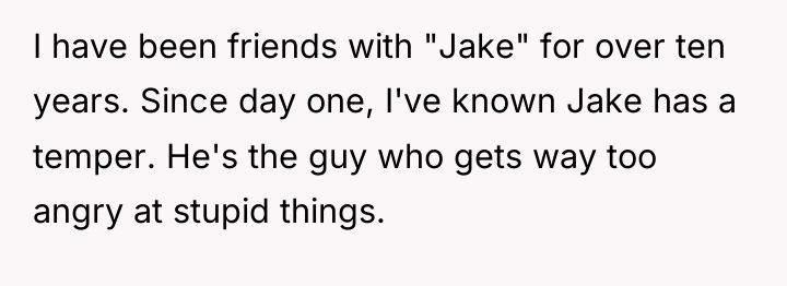 I have been friends with "Jake" for over ten years....