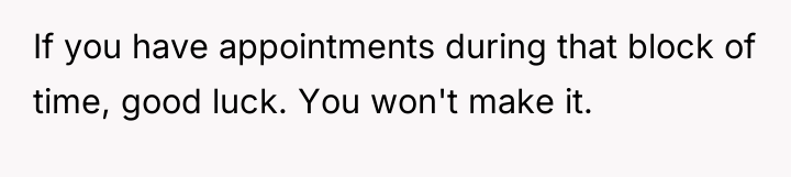 If you have appointments during that block of time, good...