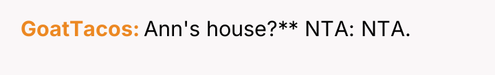 GoatTacos Ann's house?** NTA: NTA.