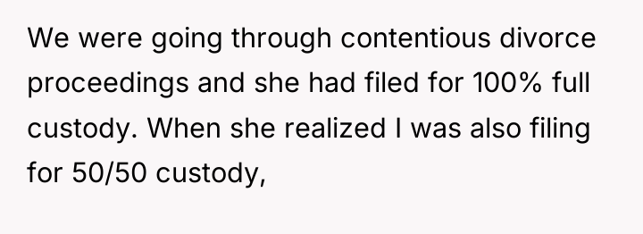 We were going through contentious divorce proceedings and she had...