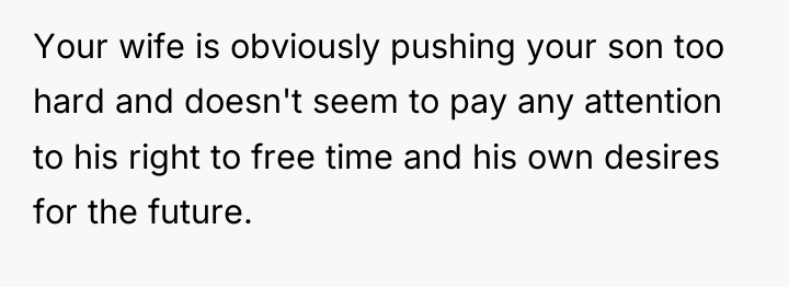 Your wife is obviously pushing your son too hard and...