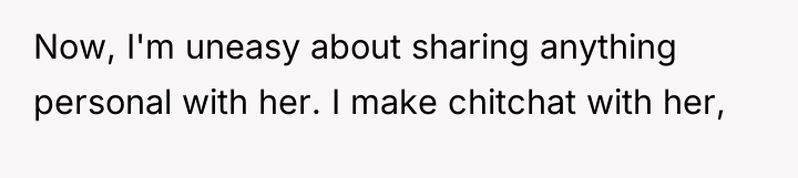 Now, I'm uneasy about sharing anything personal with her. I...