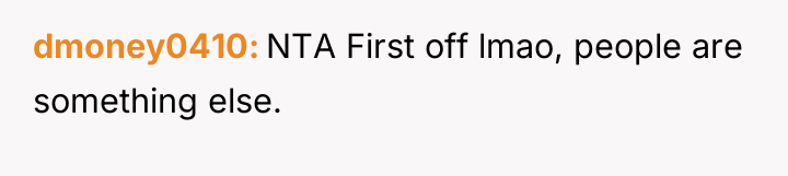 dmoney0410 NTA First off lmao, people are something else.