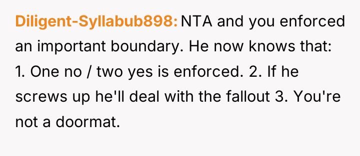 Diligent-Syllabub898 NTA and you enforced an important boundary. He now...