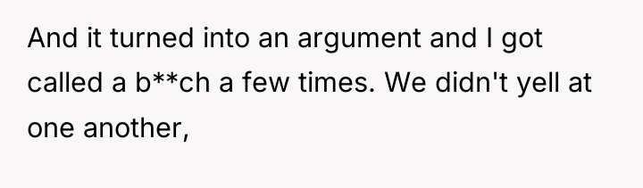 And it turned into an argument and I got called...