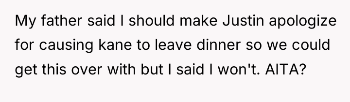 My father said I should make Justin apologize for causing...