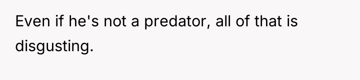 Even if he's not a predator, all of that is...
