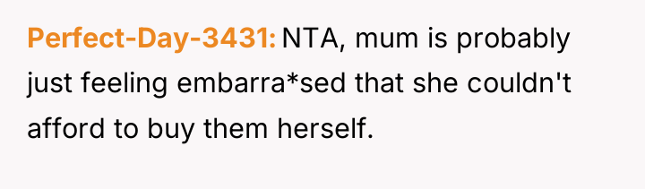 Perfect-Day-3431 NTA, mum is probably just feeling embarra*sed that she...