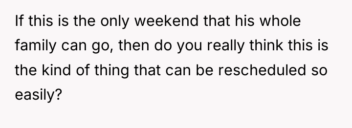 If this is the only weekend that his whole family...