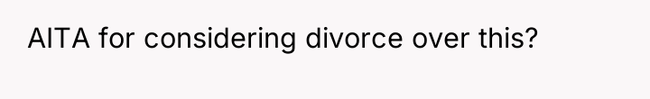 AITA for considering divorce over this?