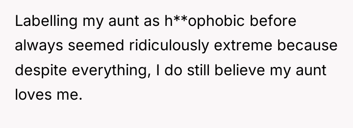 Labelling my aunt as h**ophobic before always seemed ridiculously extreme...