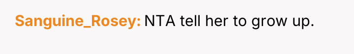 Sanguine_Rosey NTA tell her to grow up.