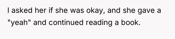 I asked her if she was okay, and she gave...