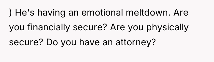 ) He's having an emotional meltdown. Are you financially secure?...