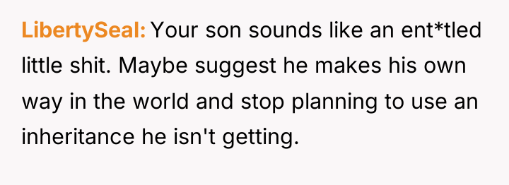LibertySeal Your son sounds like an ent*tled little shit. Maybe...