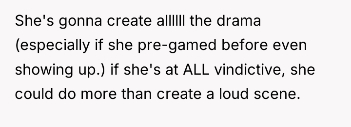 She's gonna create allllll the drama (especially if she pre-gamed...
