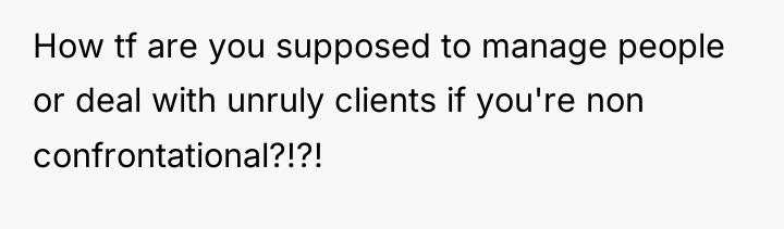 How tf are you supposed to manage people or deal...