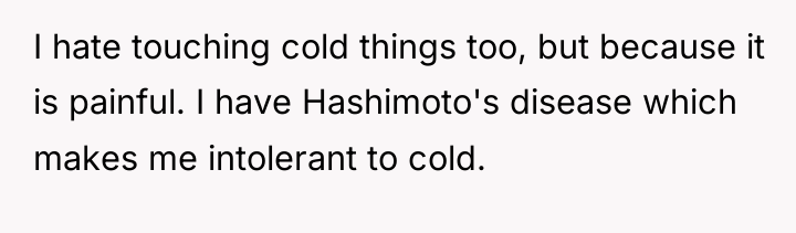 I hate touching cold things too, but because it is...