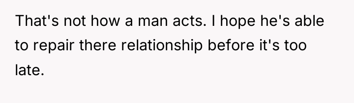 That's not how a man acts. I hope he's able...
